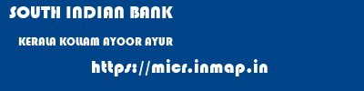 SOUTH INDIAN BANK  KERALA KOLLAM AYOOR AYUR  micr code